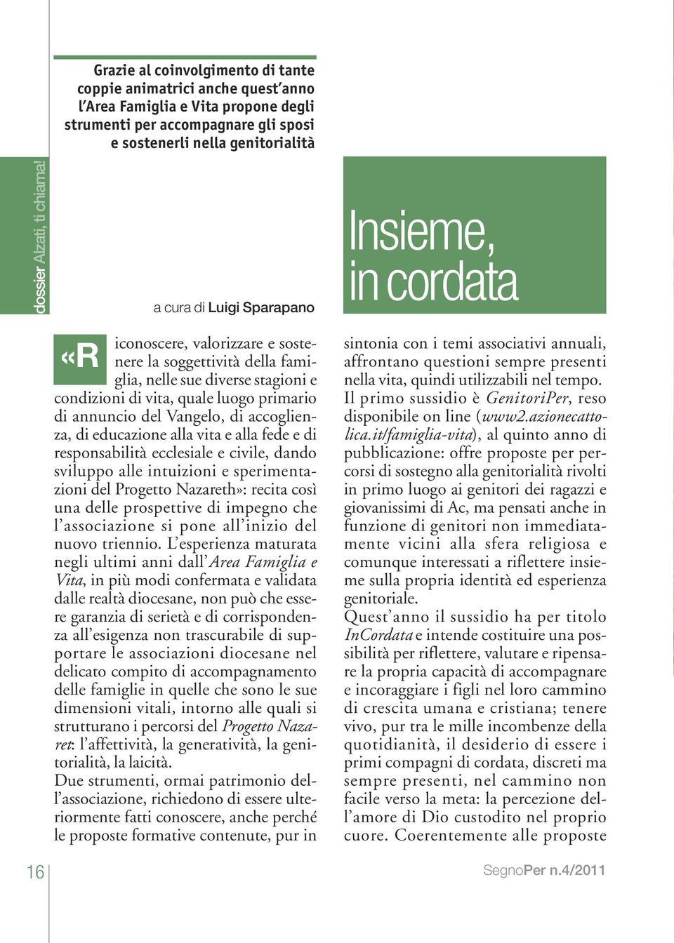 Sparapano iconoscere, valorizzare e sostenere la soggettività della famiglia, nelle sue diverse stagioni e condizioni di vita, quale luogo primario di annuncio del Vangelo, di accoglienza, di