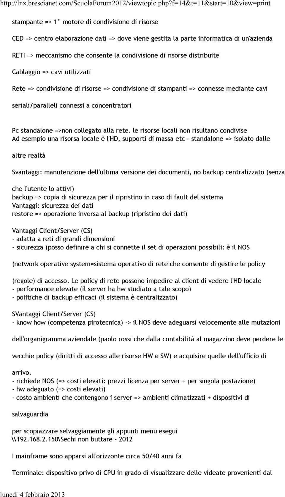 la condivisione di risorse distribuite Cablaggio => cavi utilizzati Rete => condivisione di risorse => condivisione di stampanti => connesse mediante cavi seriali/paralleli connessi a concentratori