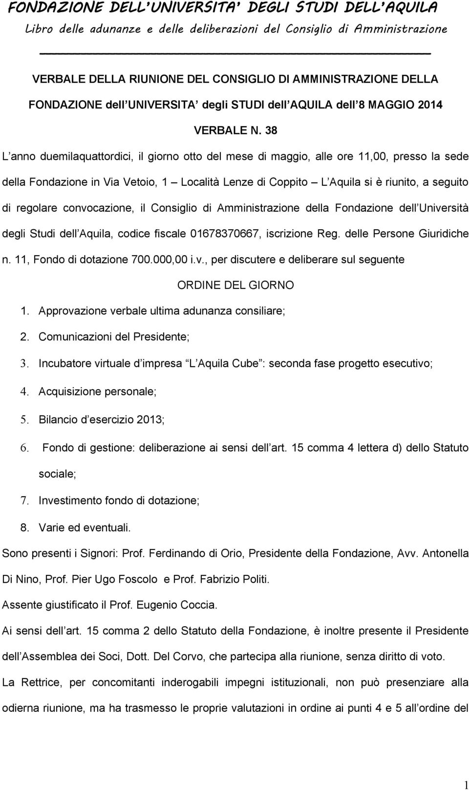 regolare convocazione, il Consiglio di Amministrazione della Fondazione dell Università degli Studi dell Aquila, codice fiscale 01678370667, iscrizione Reg. delle Persone Giuridiche n.