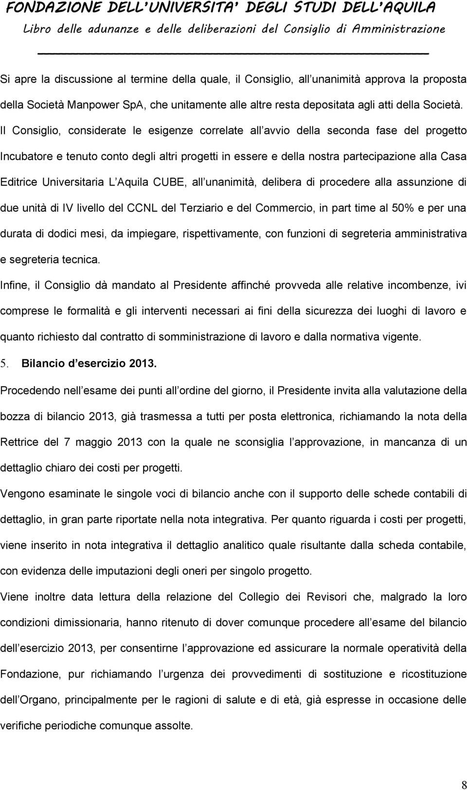 Universitaria L Aquila CUBE, all unanimità, delibera di procedere alla assunzione di due unità di IV livello del CCNL del Terziario e del Commercio, in part time al 50% e per una durata di dodici