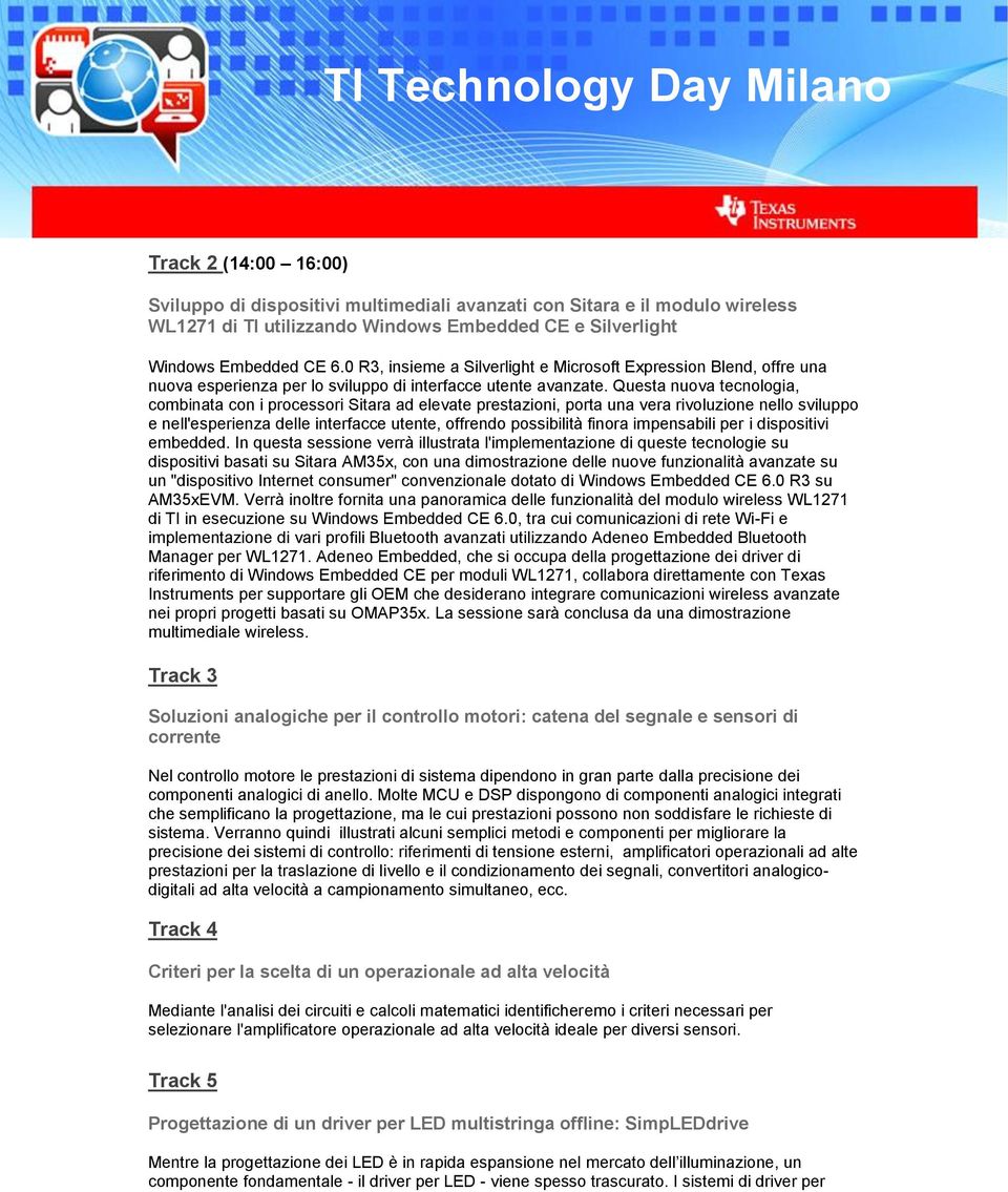 Questa nuova tecnologia, combinata con i processori Sitara ad elevate prestazioni, porta una vera rivoluzione nello sviluppo e nell'esperienza delle interfacce utente, offrendo possibilità finora