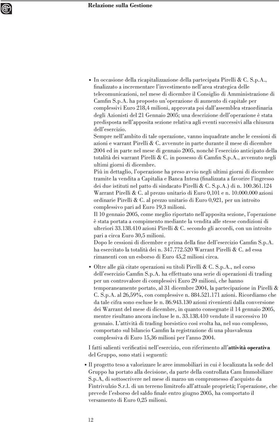 del 21 Gennaio 2005; una descrizione dell operazione è stata predisposta nell apposita sezione relativa agli eventi successivi alla chiusura dell esercizio Sempre nell ambito di tale operazione,