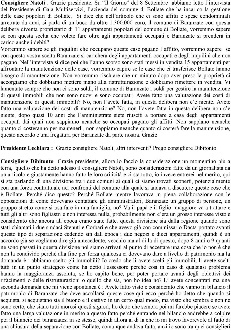 Si dice che nell articolo che ci sono affitti e spese condominiali arretrate da anni, si parla di un buco da oltre 1.300.