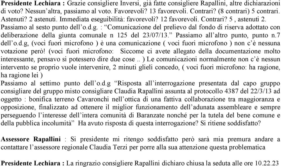 Passiamo all altro punto, punto n.7 dell o.d.g, (voci fuori microfono ) è una comunicazione ( voci fuori microfono ) non c è nessuna votazione però!