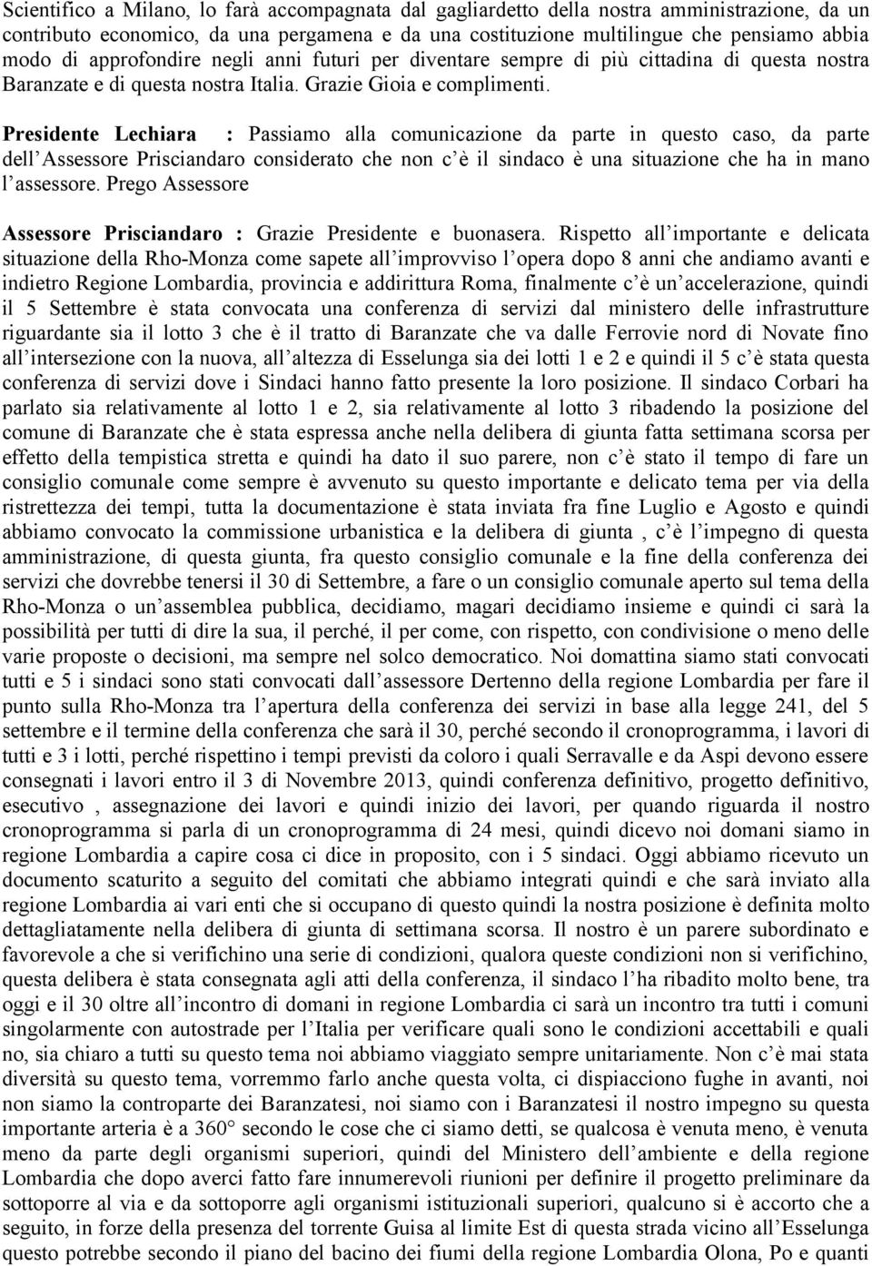 Presidente Lechiara : Passiamo alla comunicazione da parte in questo caso, da parte dell Assessore Prisciandaro considerato che non c è il sindaco è una situazione che ha in mano l assessore.