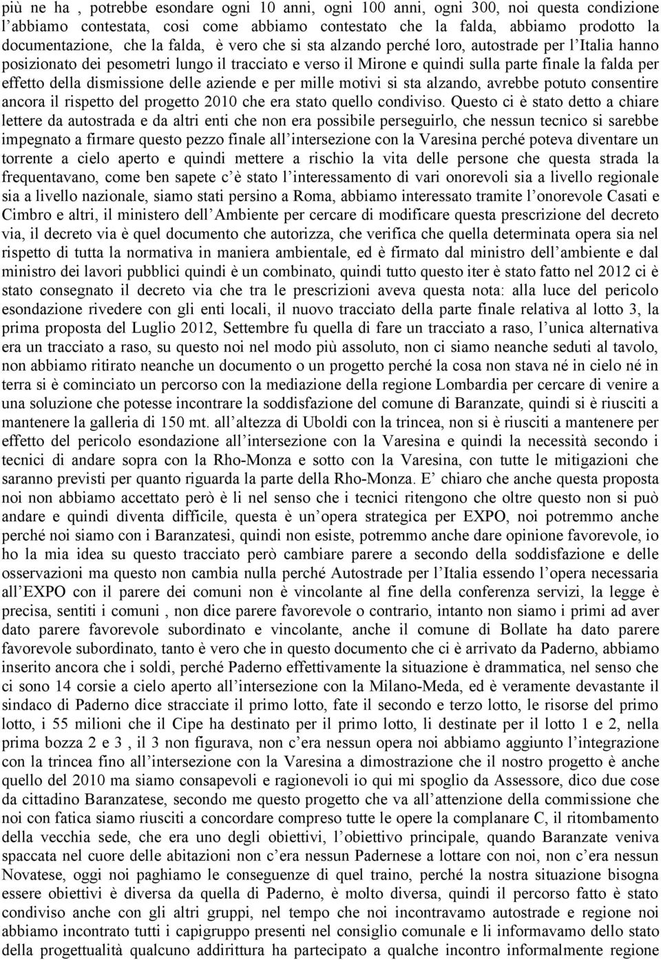 dismissione delle aziende e per mille motivi si sta alzando, avrebbe potuto consentire ancora il rispetto del progetto 2010 che era stato quello condiviso.