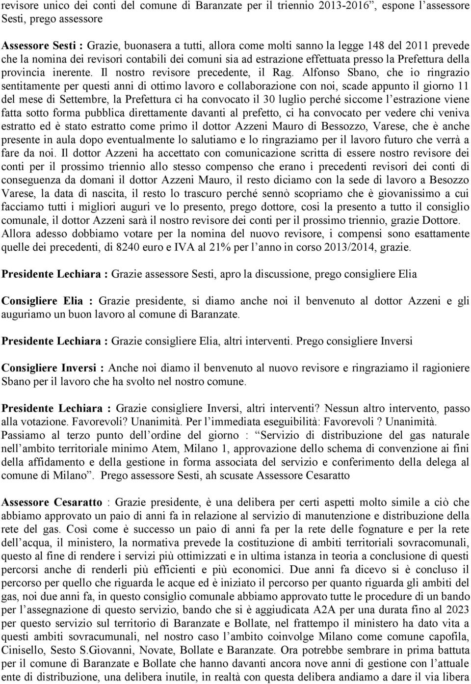 Alfonso Sbano, che io ringrazio sentitamente per questi anni di ottimo lavoro e collaborazione con noi, scade appunto il giorno 11 del mese di Settembre, la Prefettura ci ha convocato il 30 luglio