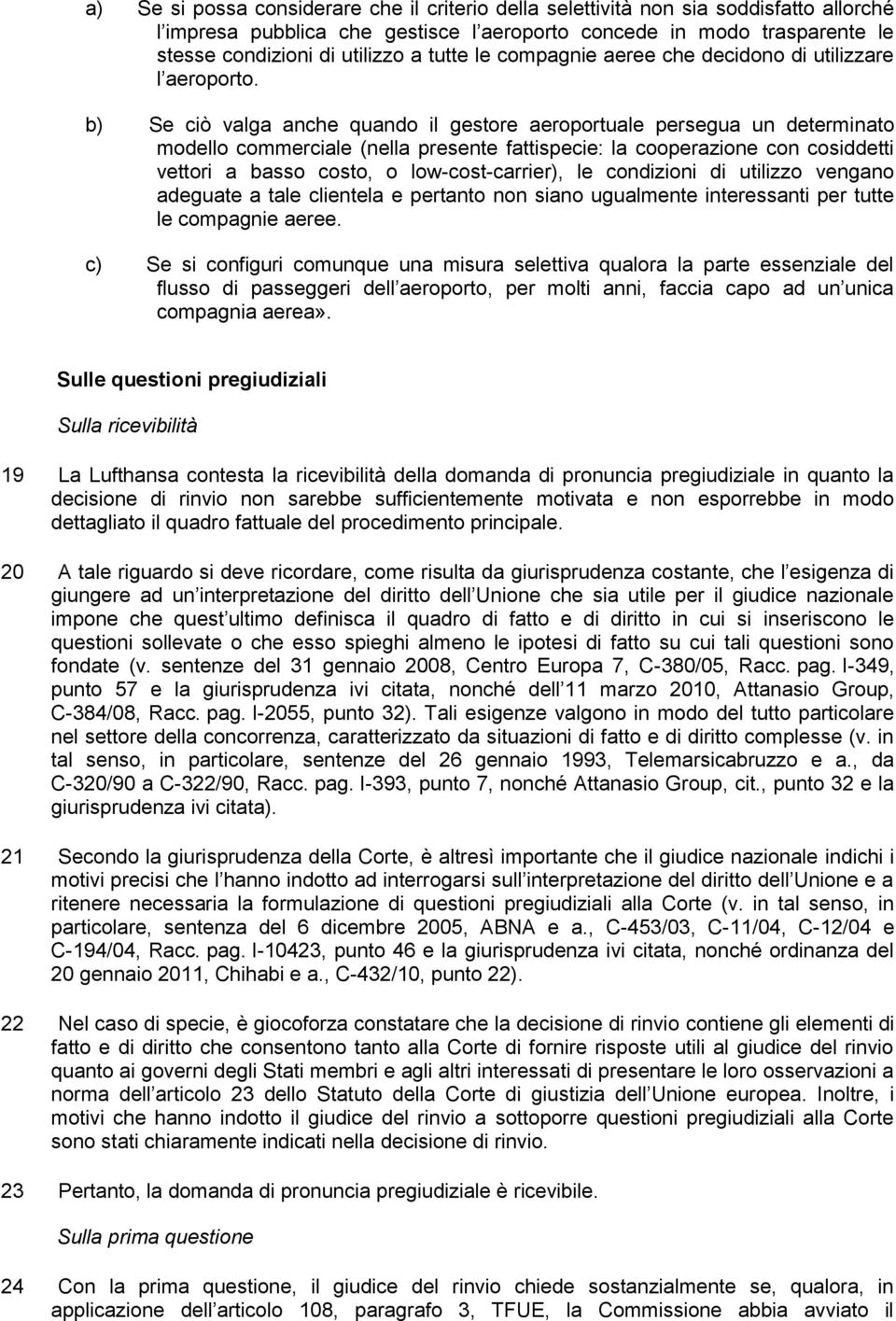 b) Se ciò valga anche quando il gestore aeroportuale persegua un determinato modello commerciale (nella presente fattispecie: la cooperazione con cosiddetti vettori a basso costo, o