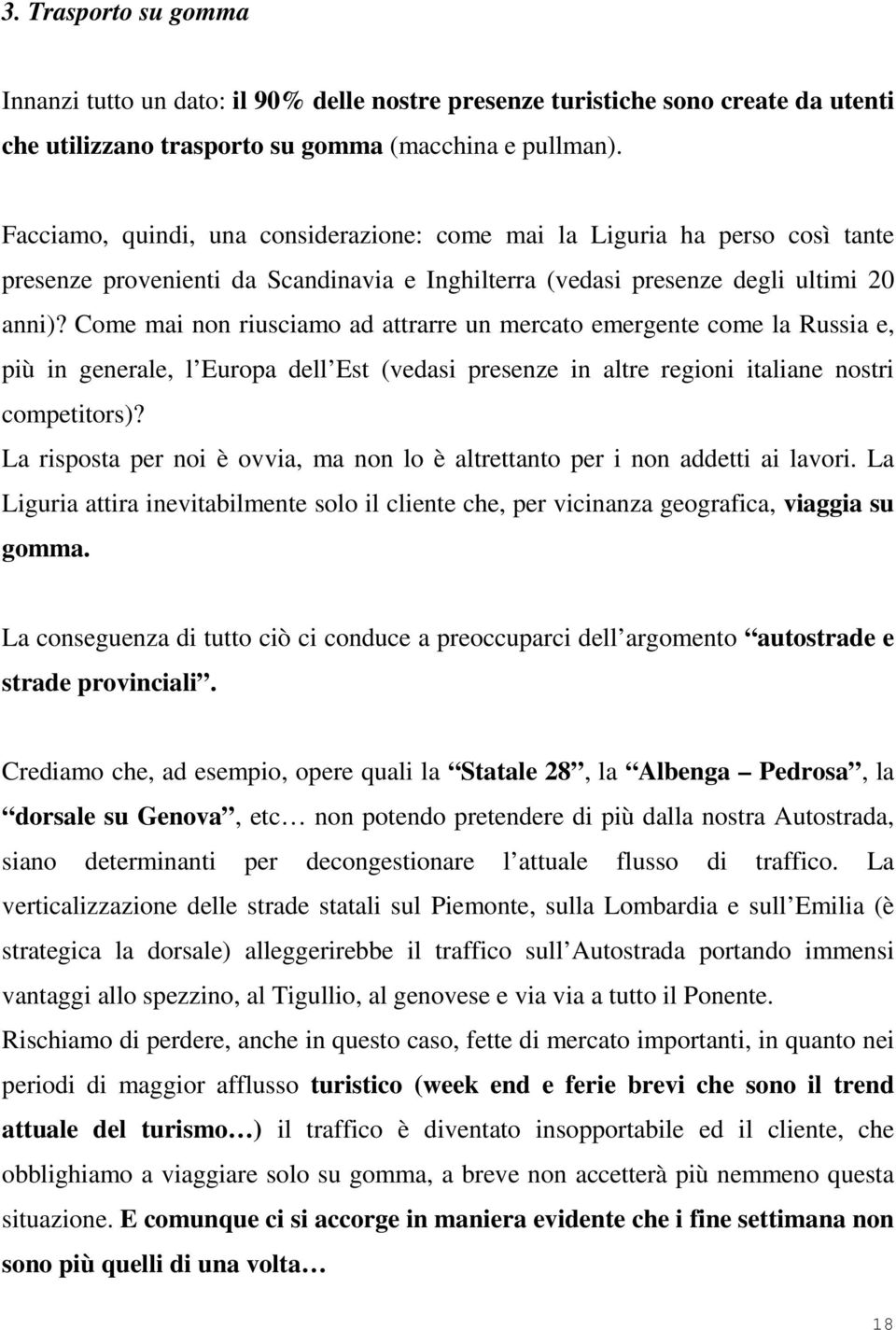 Come mai non riusciamo ad attrarre un mercato emergente come la Russia e, più in generale, l Europa dell Est (vedasi presenze in altre regioni italiane nostri competitors)?