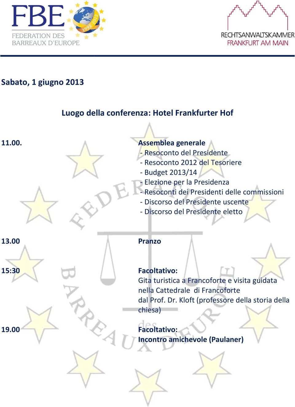 Resoconti dei Presidenti delle commissioni - Discorso del Presidente uscente - Discorso del Presidente eletto 13.00 Pranzo 15:30 19.