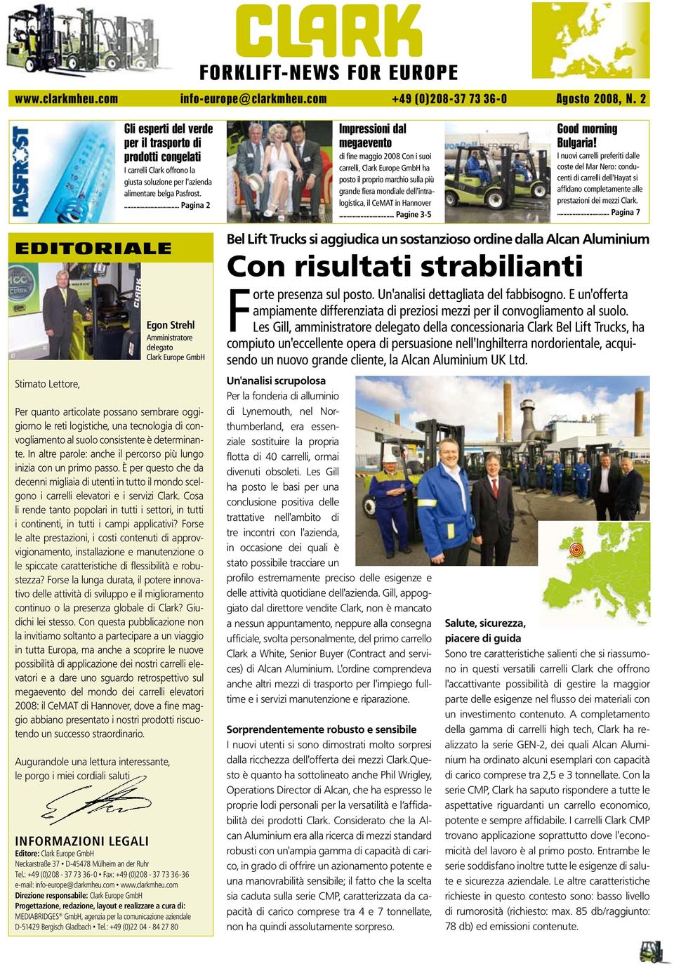 ... Pagina 2 impressioni dal megaevento di fine maggio 2008 Con i suoi carrelli, Clark Europe GmbH ha posto il proprio marchio sulla più grande fiera mondiale dell'intralogistica, il CeMAT in Hannover.