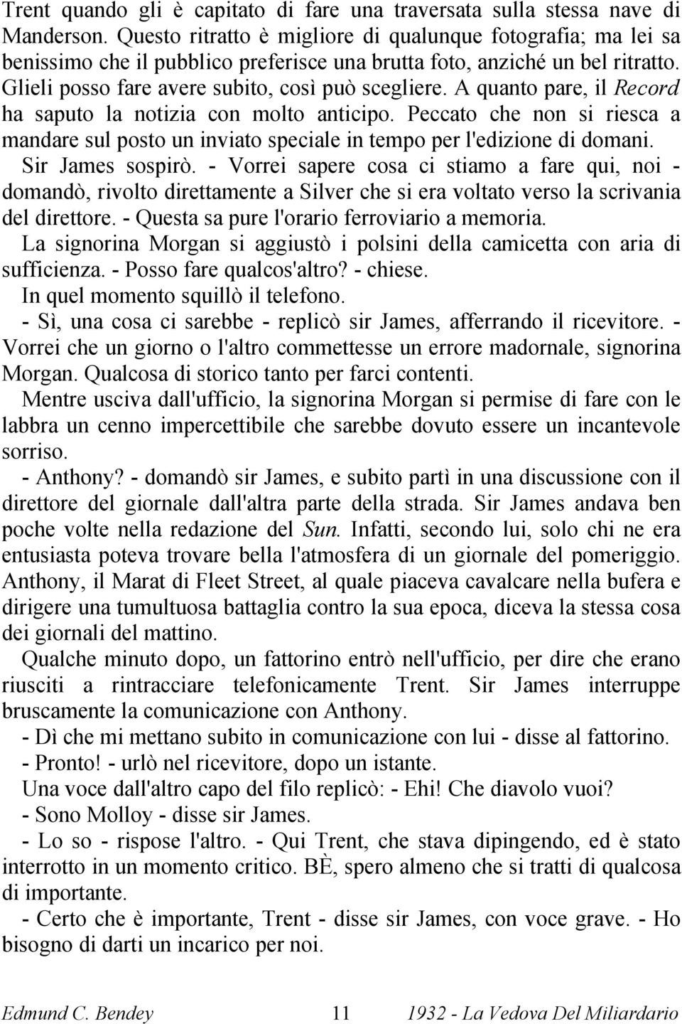 A quanto pare, il Record ha saputo la notizia con molto anticipo. Peccato che non si riesca a mandare sul posto un inviato speciale in tempo per l'edizione di domani. Sir James sospirò.