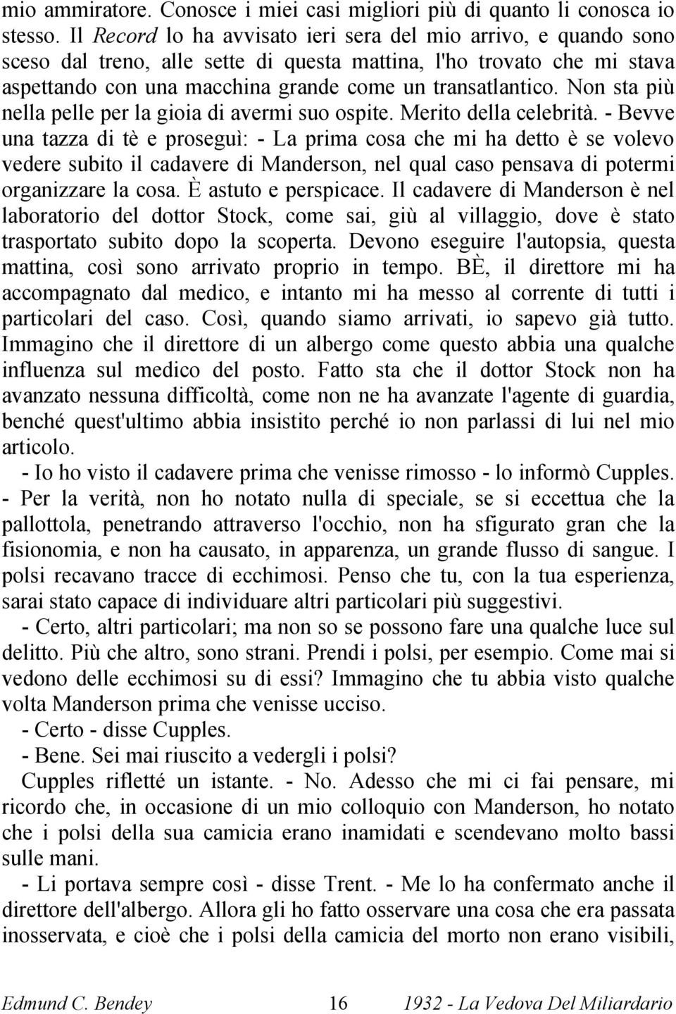 Non sta più nella pelle per la gioia di avermi suo ospite. Merito della celebrità.