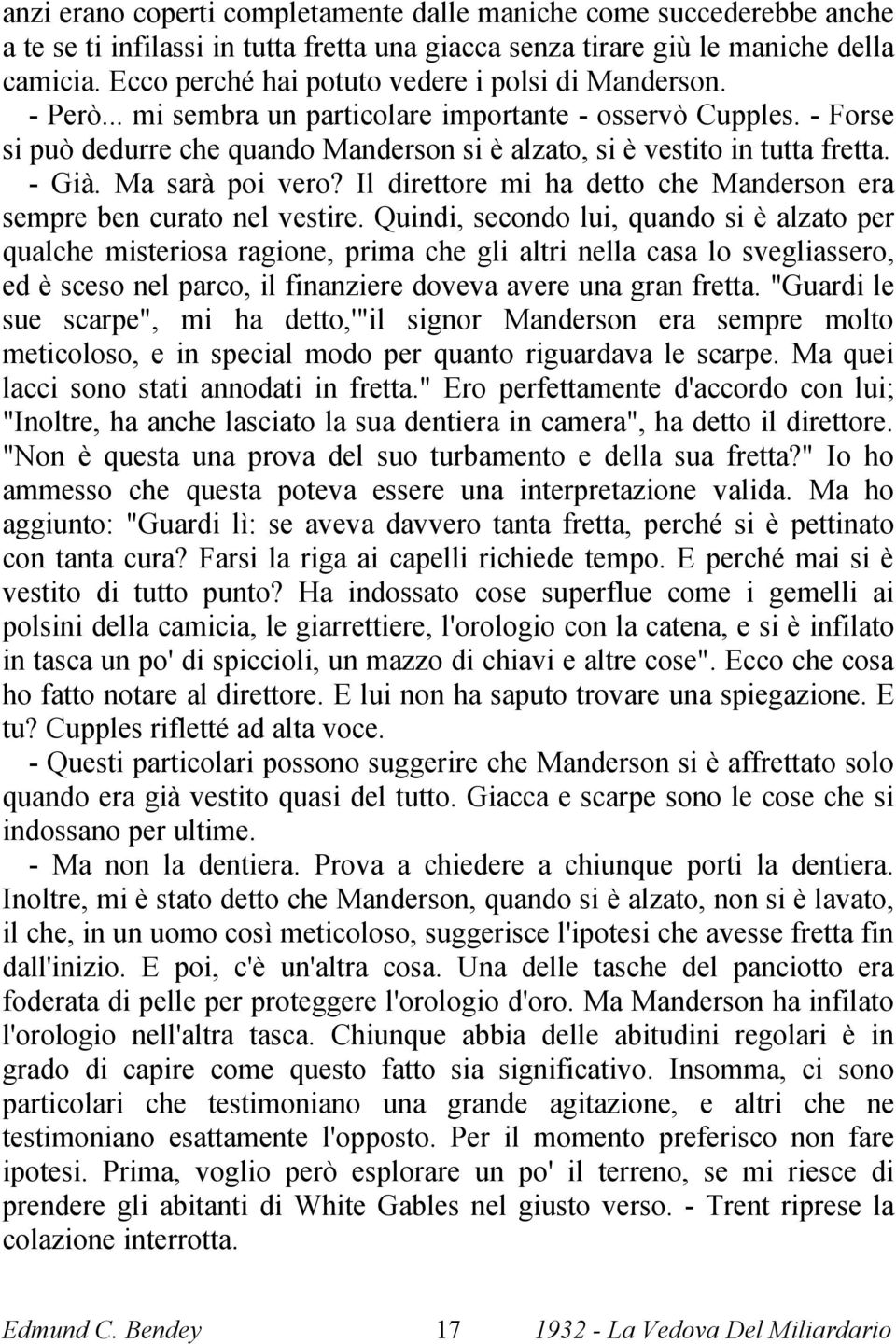 - Forse si può dedurre che quando Manderson si è alzato, si è vestito in tutta fretta. - Già. Ma sarà poi vero? Il direttore mi ha detto che Manderson era sempre ben curato nel vestire.