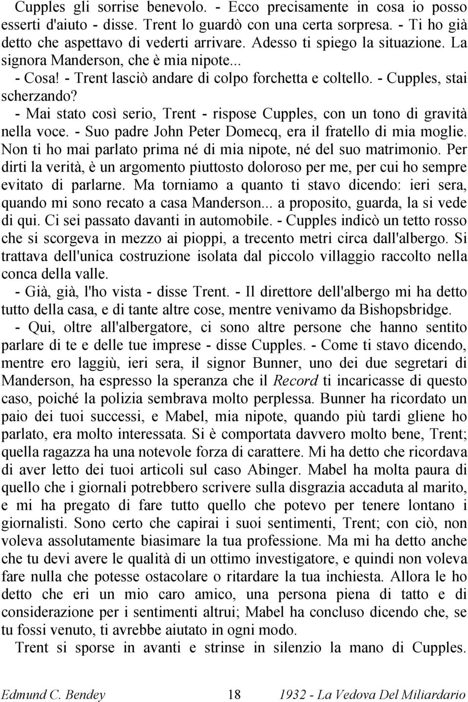 - Mai stato così serio, Trent - rispose Cupples, con un tono di gravità nella voce. - Suo padre John Peter Domecq, era il fratello di mia moglie.