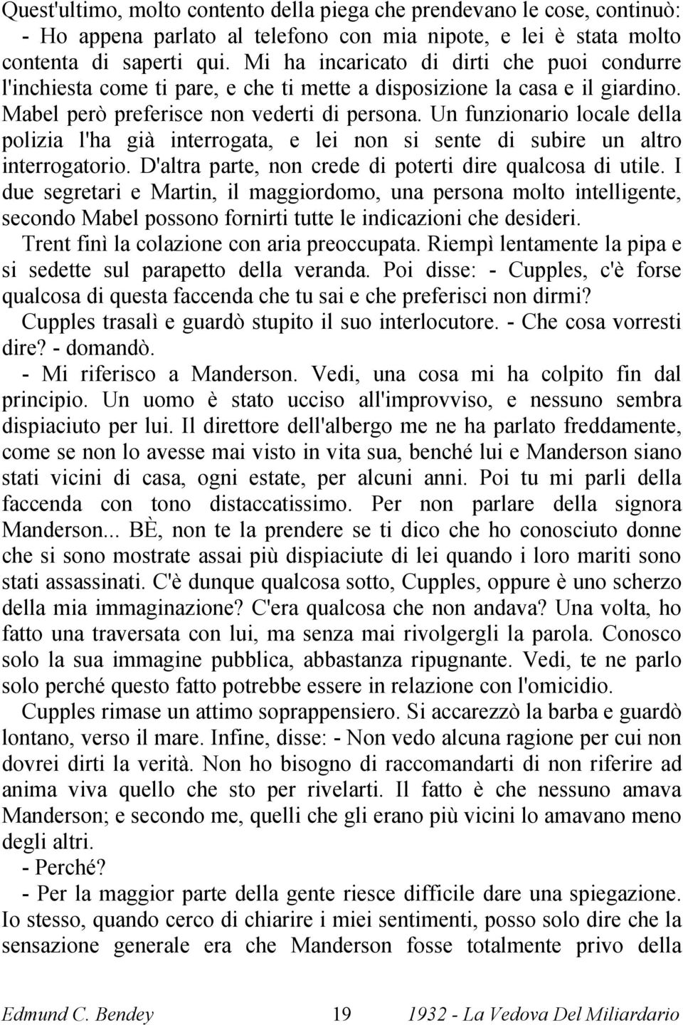 Un funzionario locale della polizia l'ha già interrogata, e lei non si sente di subire un altro interrogatorio. D'altra parte, non crede di poterti dire qualcosa di utile.