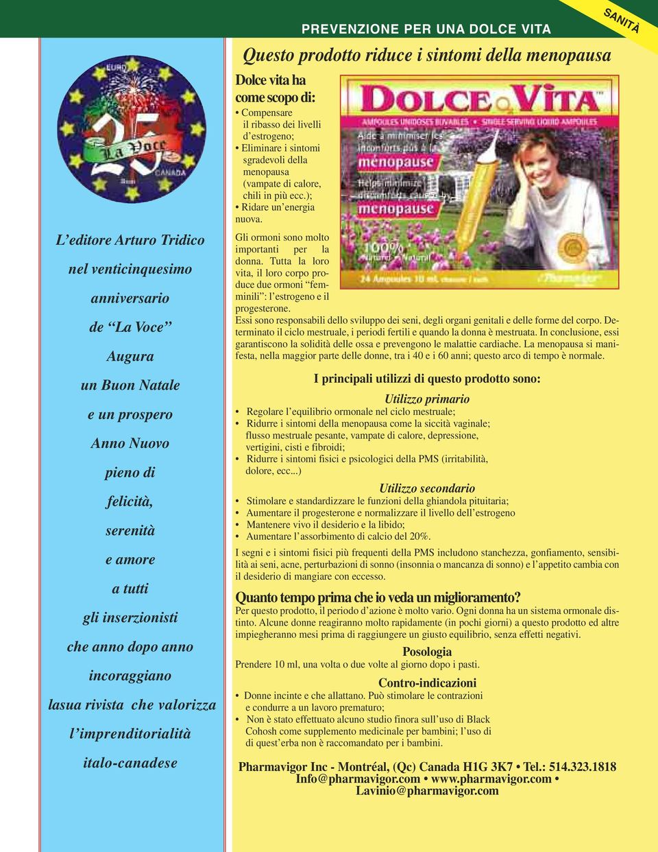 (vampate di calore, chili in più ecc.); Ridare un energia nuova. PREVENZIONE PER UNA DOLCE VITA Questo prodotto riduce i sintomi della menopausa Gli ormoni sono molto importanti per la donna.