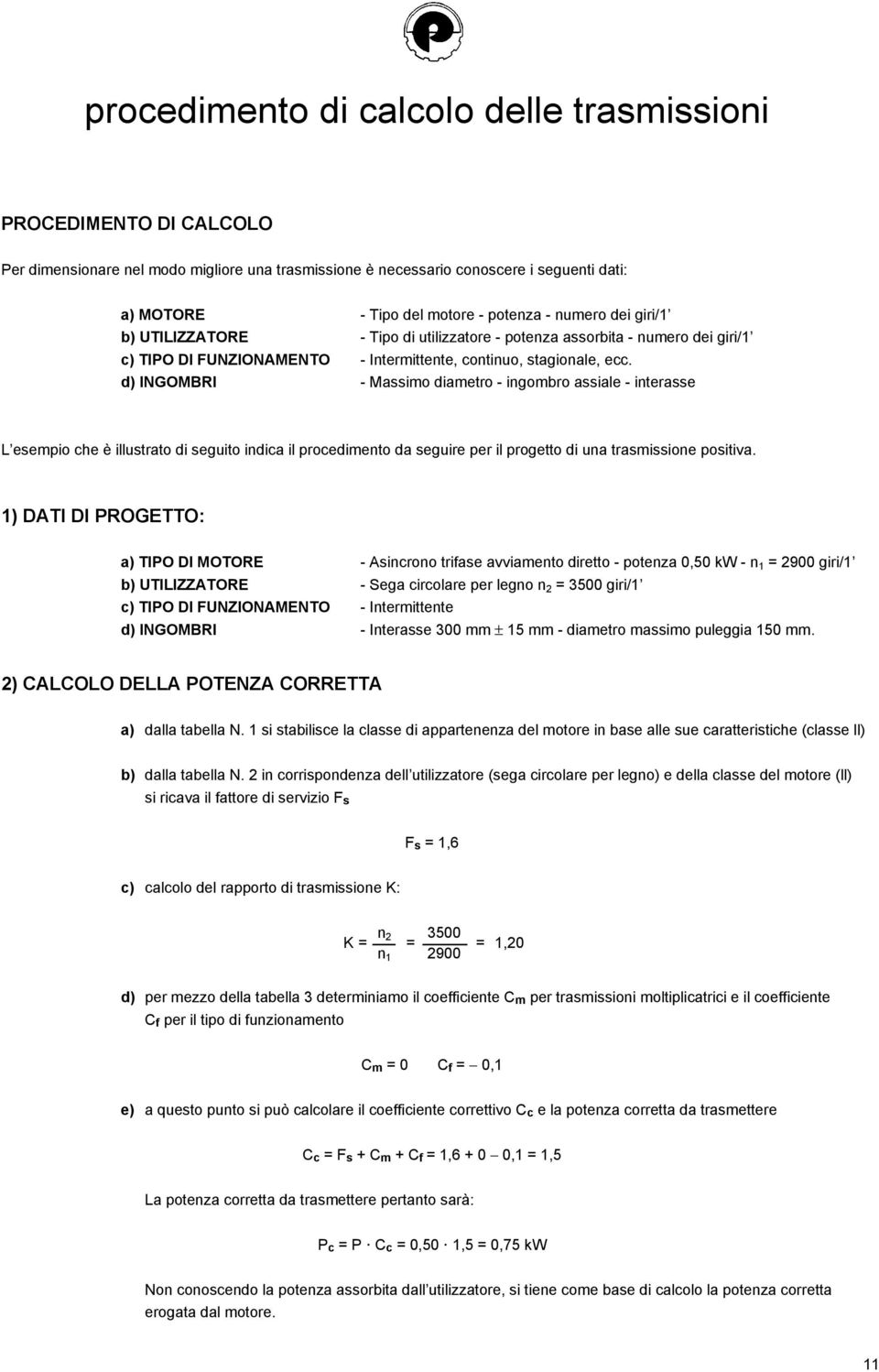 d) INGOMBRI - Massimo diametro - ingombro assiale - interasse L esempio che è illustrato di seguito indica il procedimento da seguire per il progetto di una trasmissione positiva.