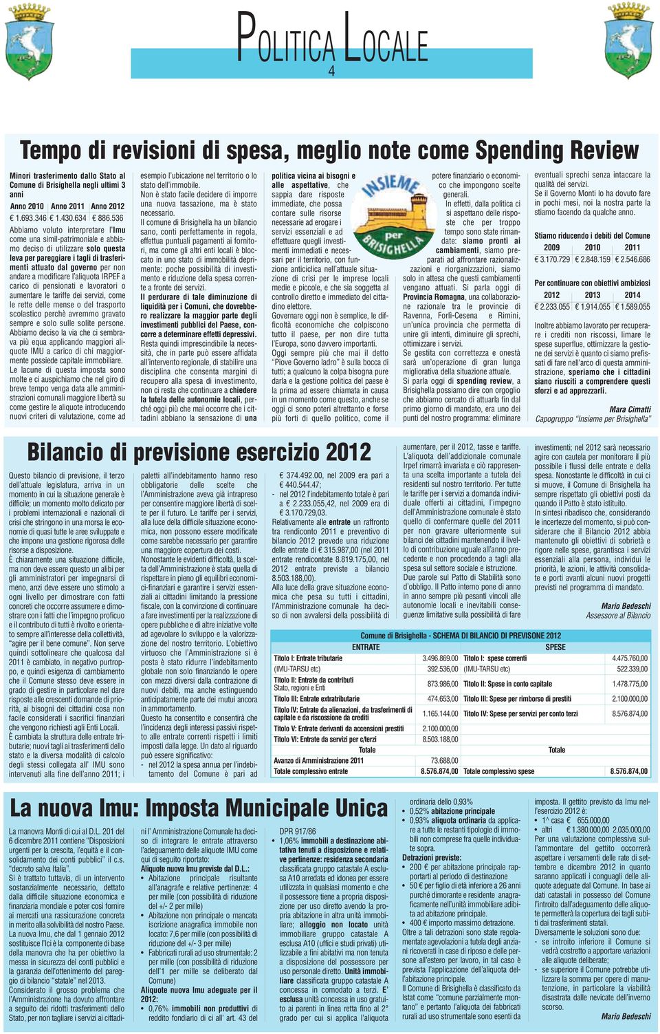 536 Abbiamo voluto interpretare l Imu come una simil-patrimoniale e abbiamo deciso di utilizzare solo questa leva per pareggiare i tagli di trasferimenti attuato dal governo per non andare a