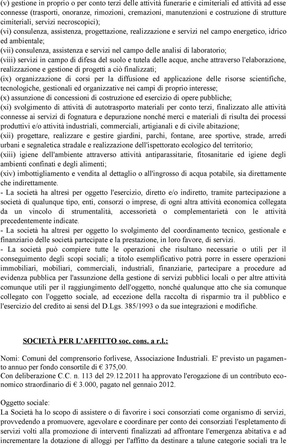 delle analisi di laboratorio; (viii) servizi in campo di difesa del suolo e tutela delle acque, anche attraverso l'elaborazione, realizzazione e gestione di progetti a ciò finalizzati; (ix)