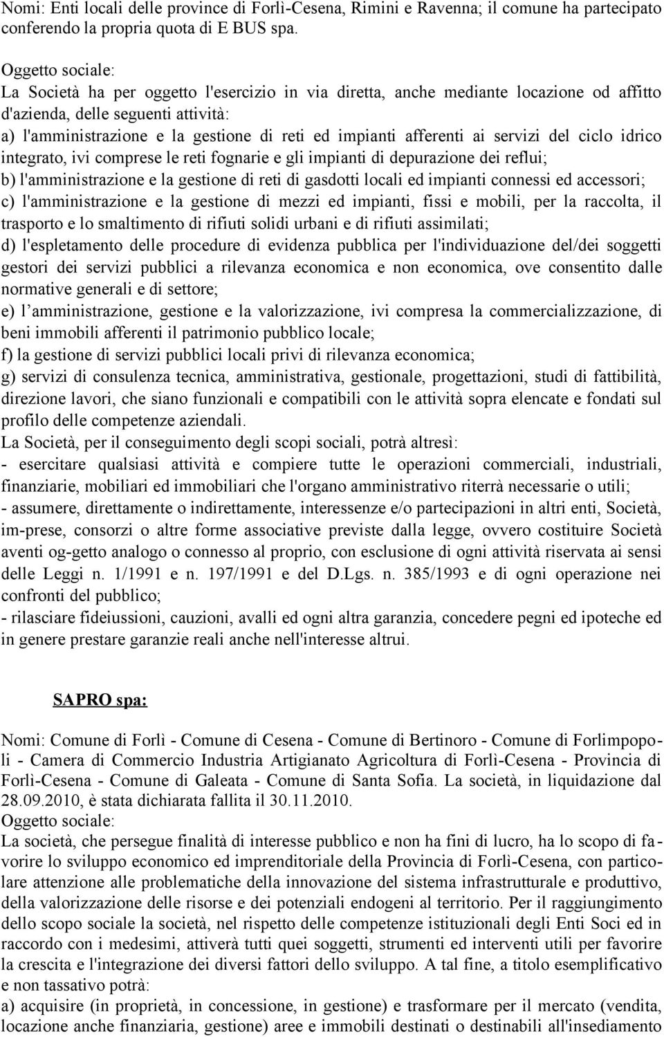 afferenti ai servizi del ciclo idrico integrato, ivi comprese le reti fognarie e gli impianti di depurazione dei reflui; b) l'amministrazione e la gestione di reti di gasdotti locali ed impianti