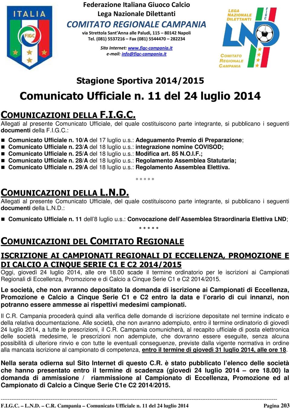 11 del 24 luglio 2014 COMUNICAZIONI DELLA F.I.G.C. Allegati al presente Comunicato Ufficiale, del quale costituiscono parte integrante, si pubblicano i seguenti documenti della F.I.G.C.: Comunicato Ufficiale n.