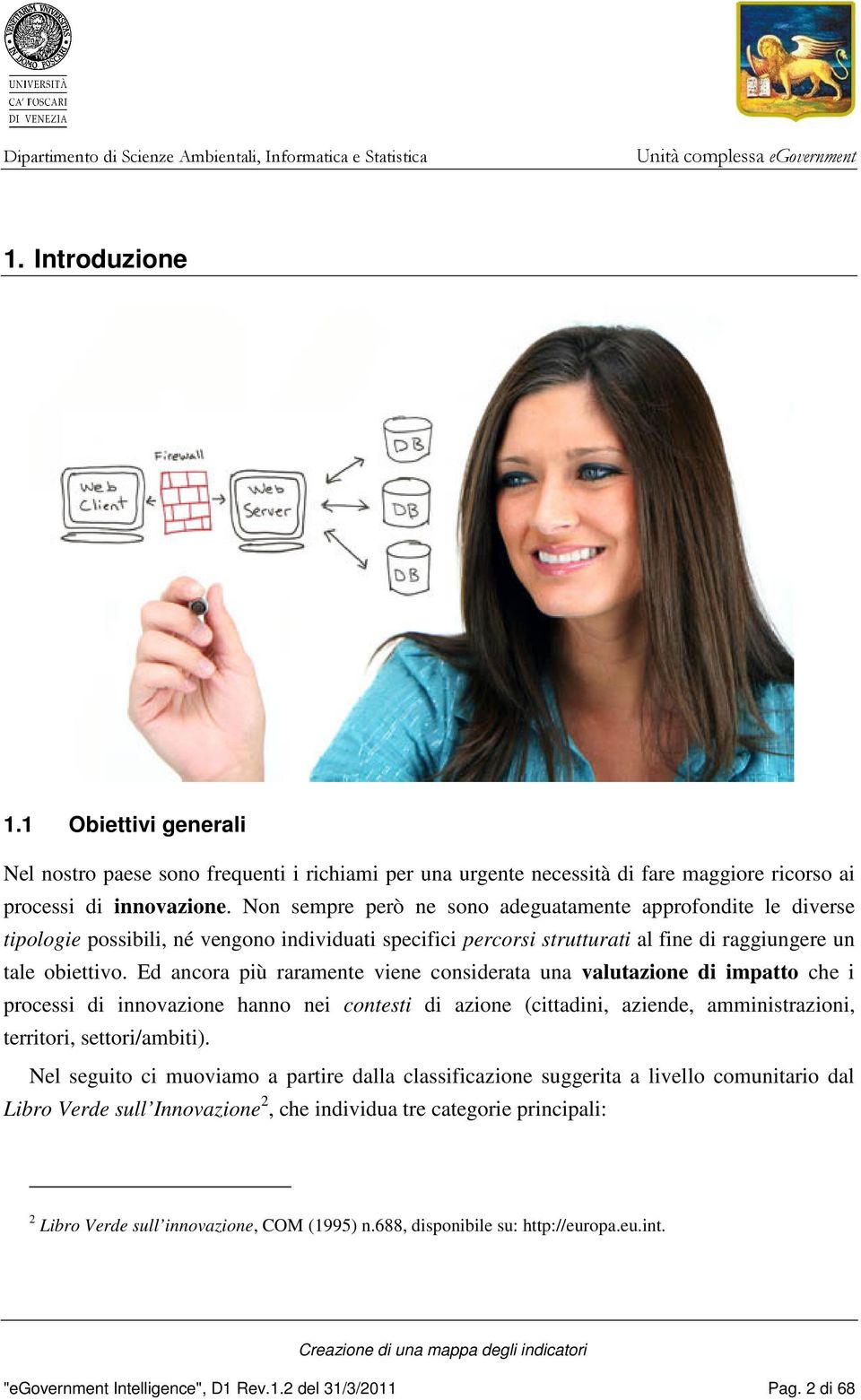 Ed ancora più raramente viene considerata una valutazione di impatto che i processi di innovazione hanno nei contesti di azione (cittadini, aziende, amministrazioni, territori, settori/ambiti).