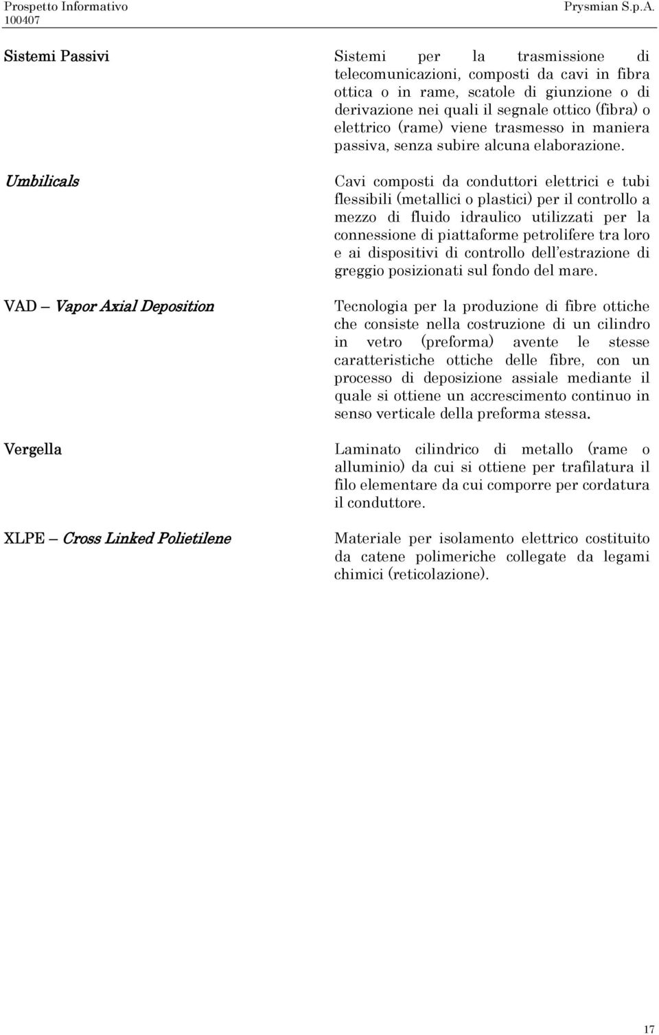 Umbilicals VAD Vapor Axial Deposition Vergella XLPE Cross Linked Polietilene Cavi composti da conduttori elettrici e tubi flessibili (metallici o plastici) per il controllo a mezzo di fluido