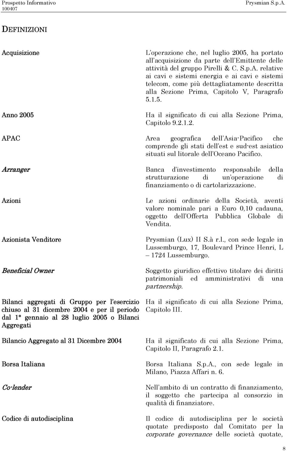 Arranger Banca d investimento responsabile della strutturazione di un operazione di finanziamento o di cartolarizzazione.