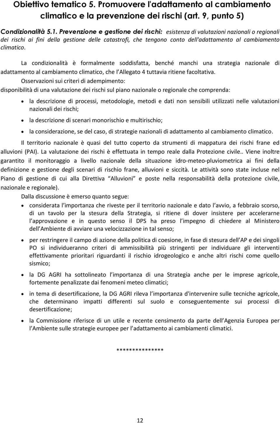 La condizionalità è formalmente soddisfatta, benché manchi una strategia nazionale di adattamento al cambiamento climatico, che l Allegato 4 tuttavia ritiene facoltativa.