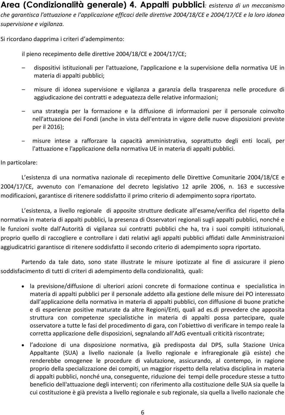 Si ricordano dapprima i criteri d adempimento: In particolare: il pieno recepimento delle direttive 2004/18/CE e 2004/17/CE; dispositivi istituzionali per l'attuazione, l'applicazione e la