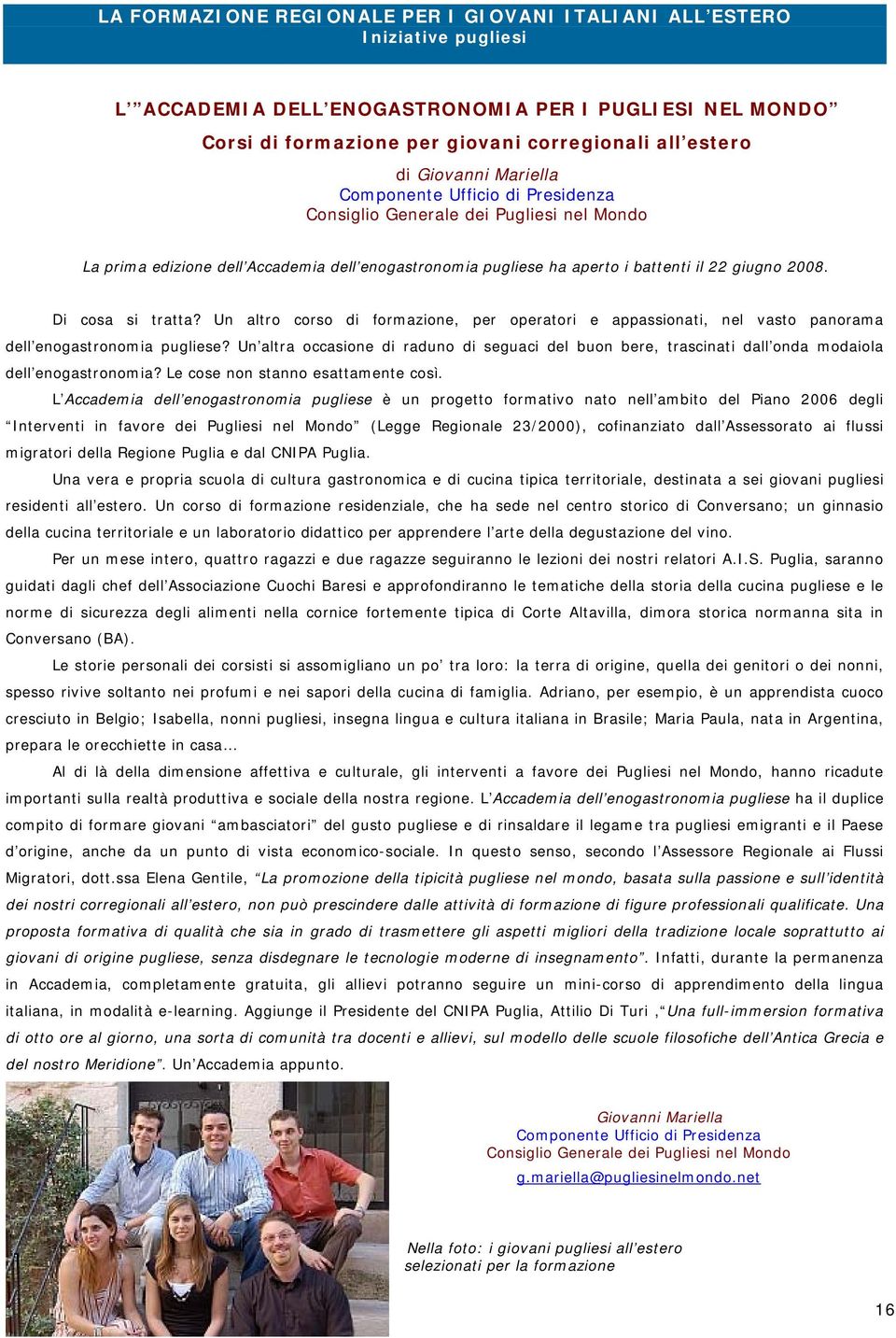 Di cosa si tratta? Un altro corso di formazione, per operatori e appassionati, nel vasto panorama dell enogastronomia pugliese?