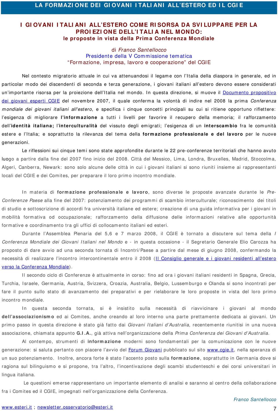 Italia della diaspora in generale, ed in particolar modo dei discendenti di seconda e terza generazione, i giovani italiani all estero devono essere considerati un importante risorsa per la