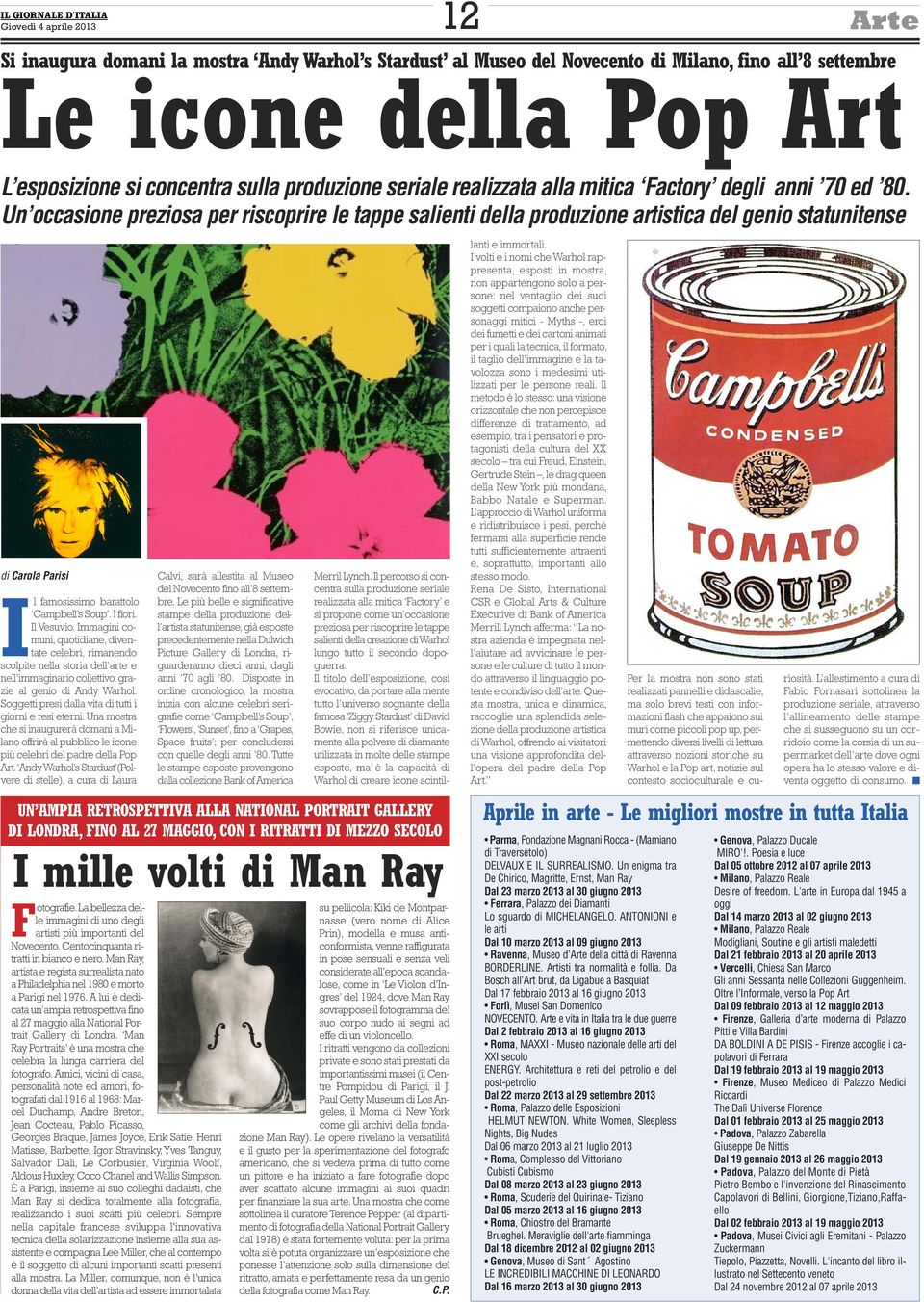 Un occasione preziosa per riscoprire le tappe salienti della produzione artistica del genio statunitense di Carola Parisi Il famosissimo barattolo Campbell s Soup. I fiori. Il Vesuvio.