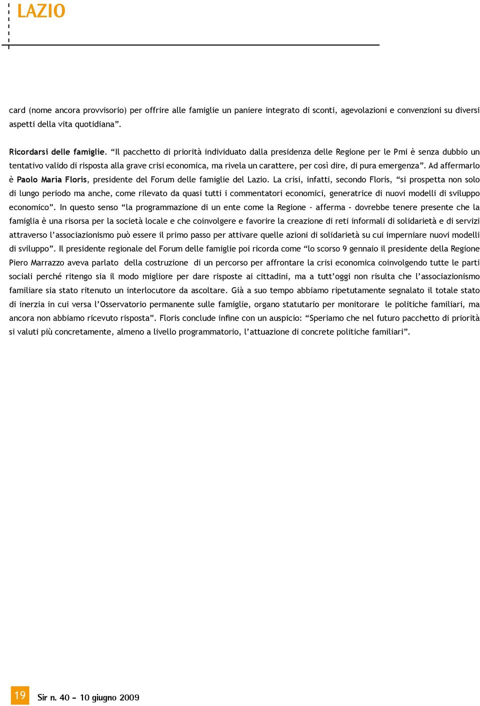 pura emergenza. Ad affermarlo è Paolo Maria Floris, presidente del Forum delle famiglie del Lazio.