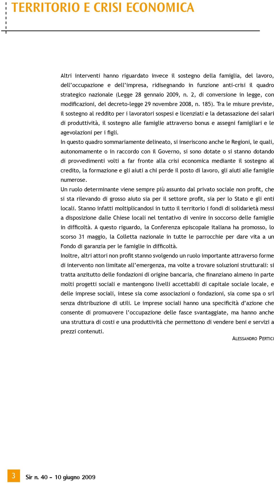 Tra le misure previste, il sostegno al reddito per i lavoratori sospesi e licenziati e la detassazione dei salari di produttività, il sostegno alle famiglie attraverso bonus e assegni famigliari e le