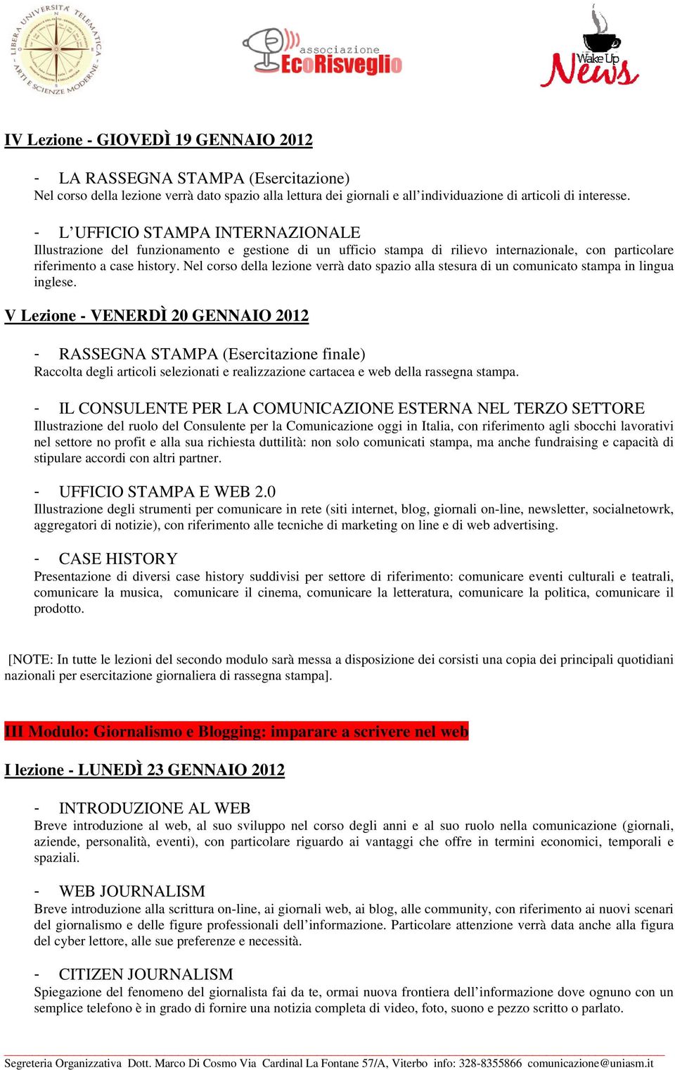 V Lezione - VENERDÌ 20 GENNAIO 2012 - RASSEGNA STAMPA (Esercitazione finale) Raccolta degli articoli selezionati e realizzazione cartacea e web della rassegna stampa.