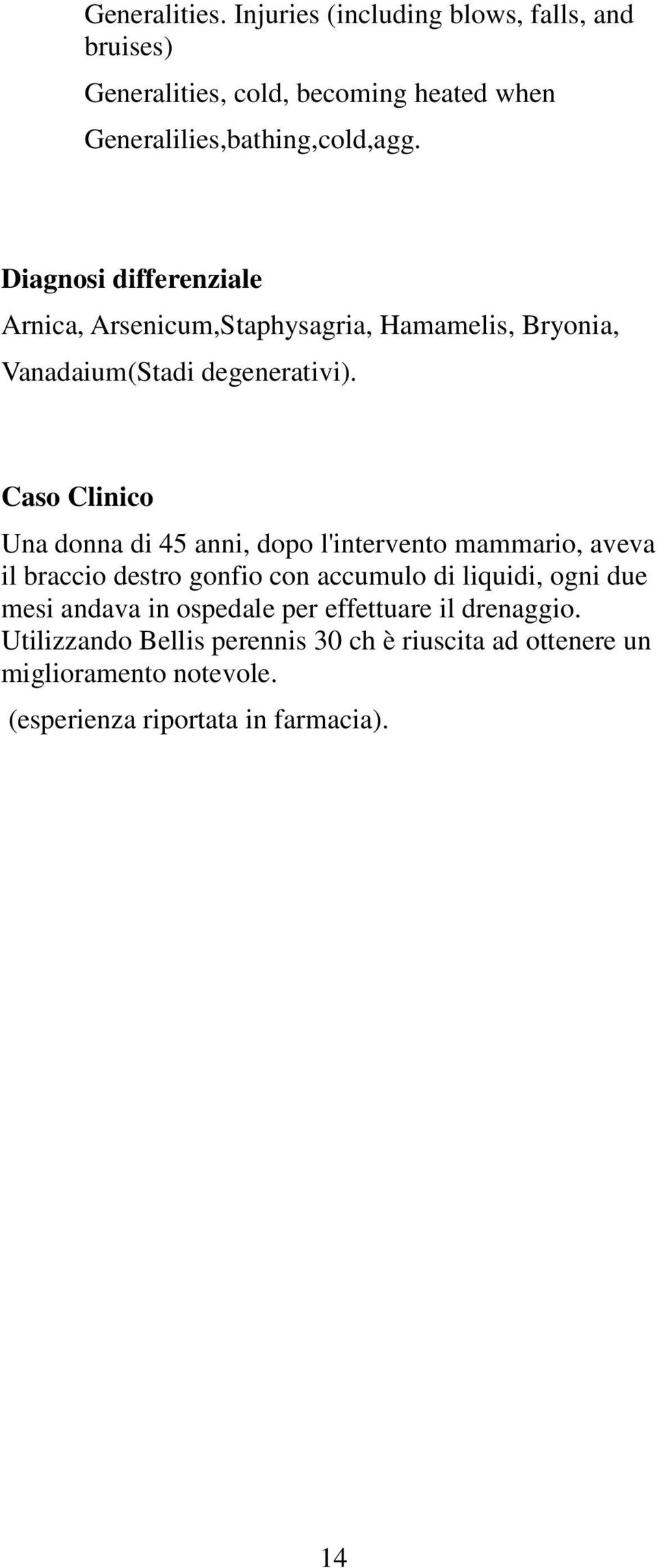 Caso Clinico Una donna di 45 anni, dopo l'intervento mammario, aveva il braccio destro gonfio con accumulo di liquidi, ogni due mesi