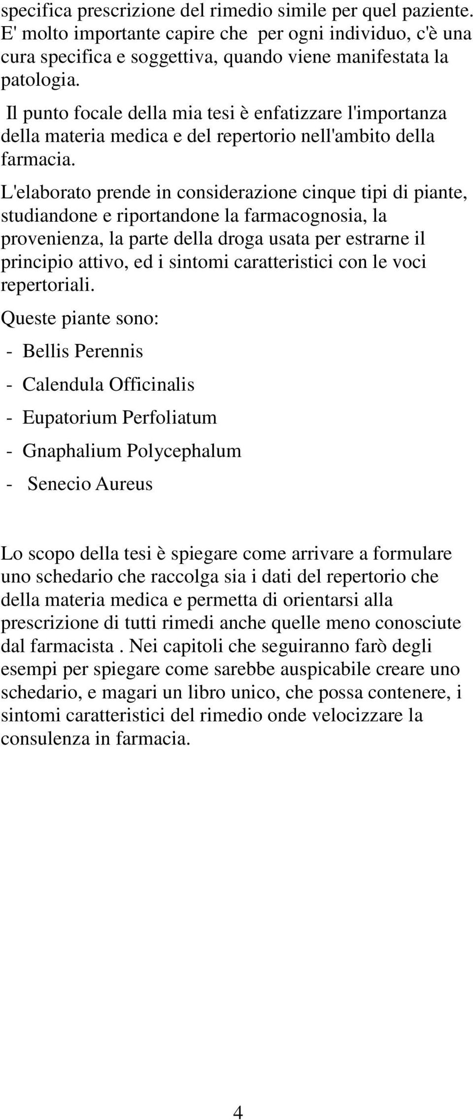 L'elaborato prende in considerazione cinque tipi di piante, studiandone e riportandone la farmacognosia, la provenienza, la parte della droga usata per estrarne il principio attivo, ed i sintomi