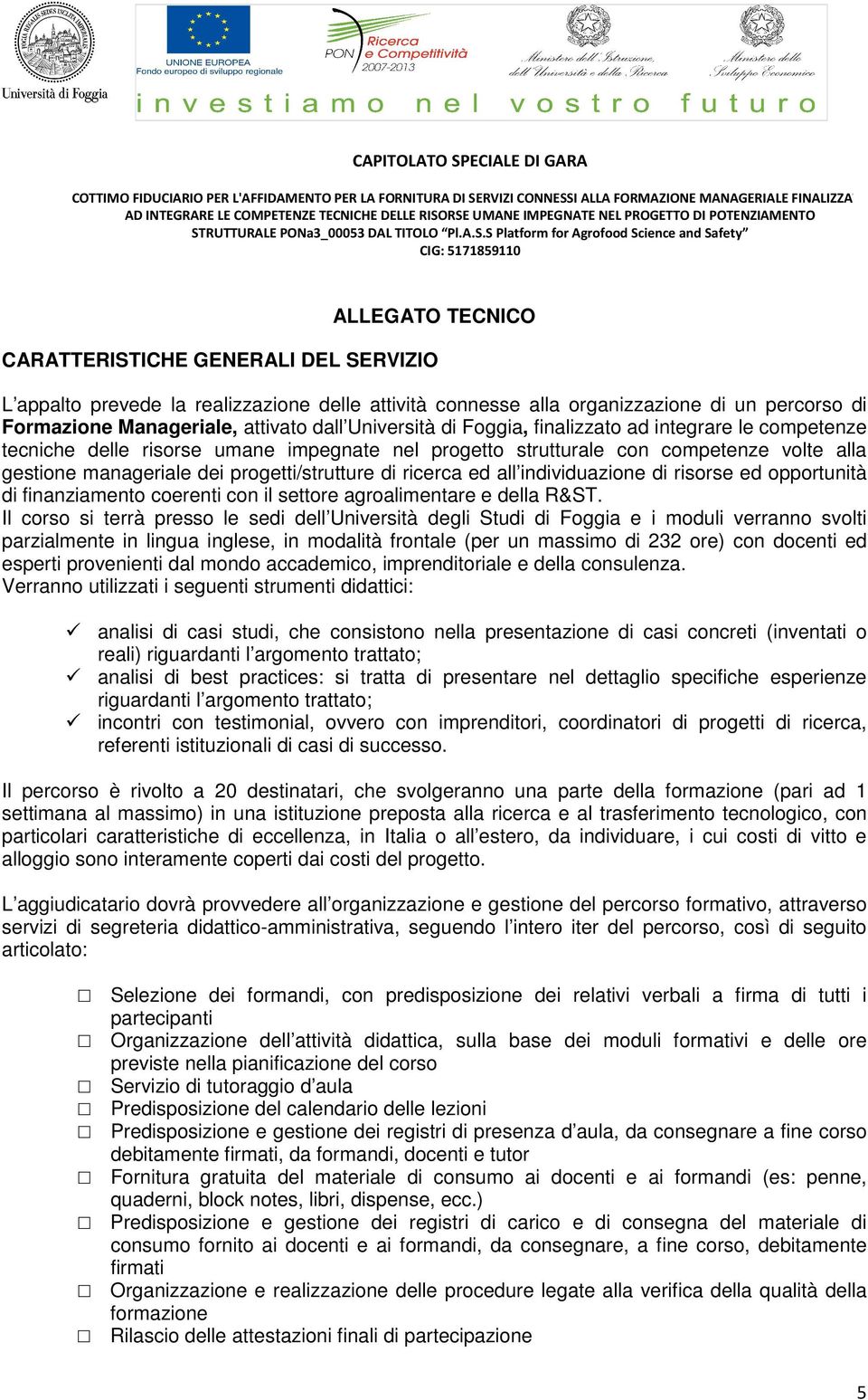 ricerca ed all individuazione di risorse ed opportunità di finanziamento coerenti con il settore agroalimentare e della R&ST.