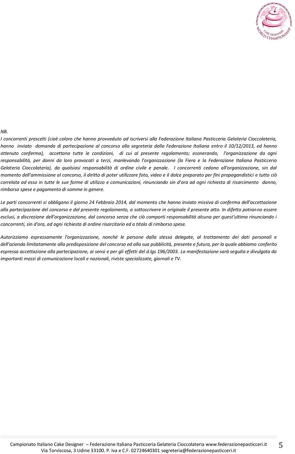 responsabilità, per danni da loro provocati a terzi, manlevando l organizzazione (la Fiera e la Federazione Italiana Pasticceria Gelateria Cioccolateria), da qualsiasi responsabilità di ordine civile