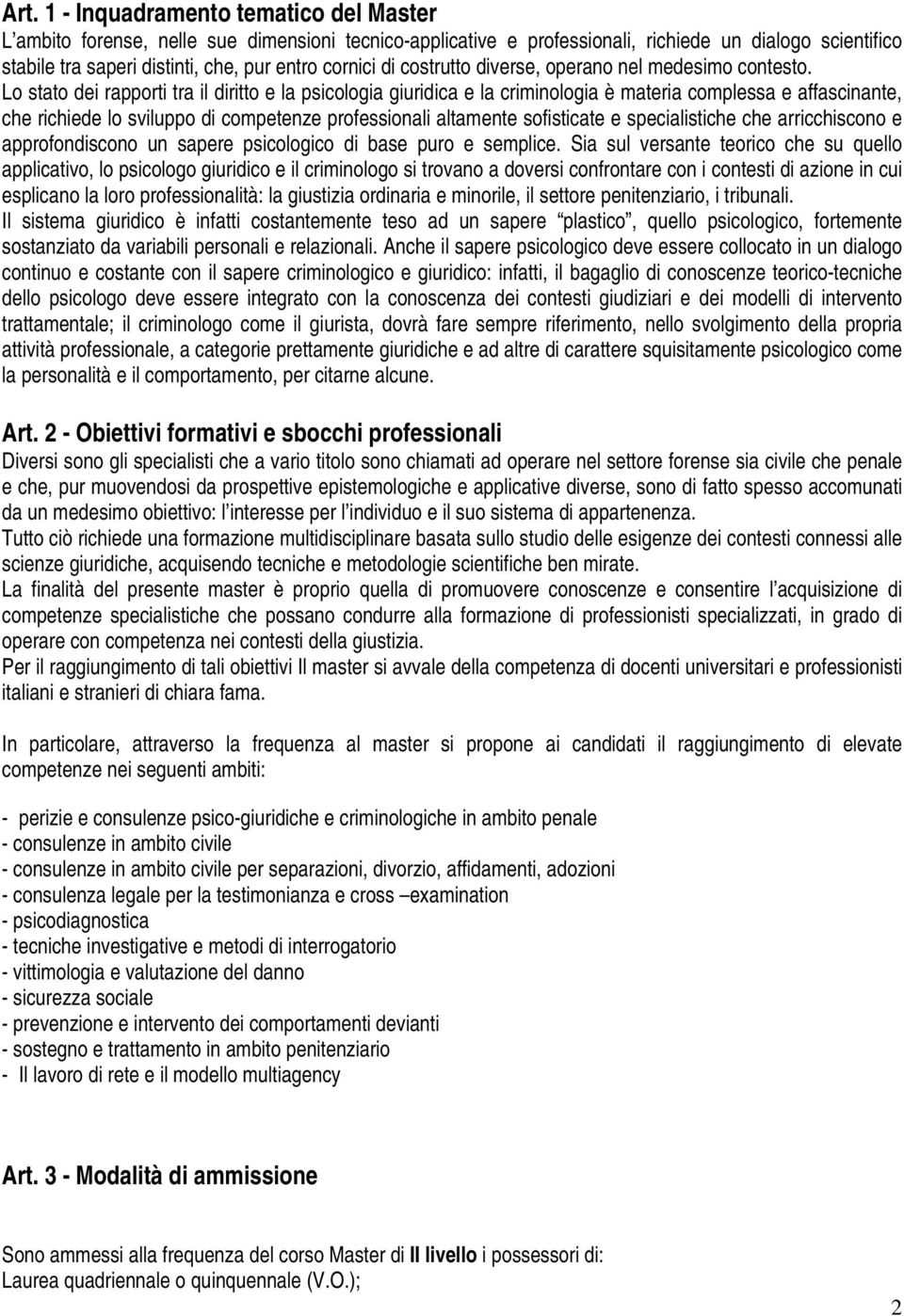 Lo stato dei rapporti tra il diritto e la psicologia giuridica e la criminologia è materia complessa e affascinante, che richiede lo sviluppo di competenze professionali altamente sofisticate e