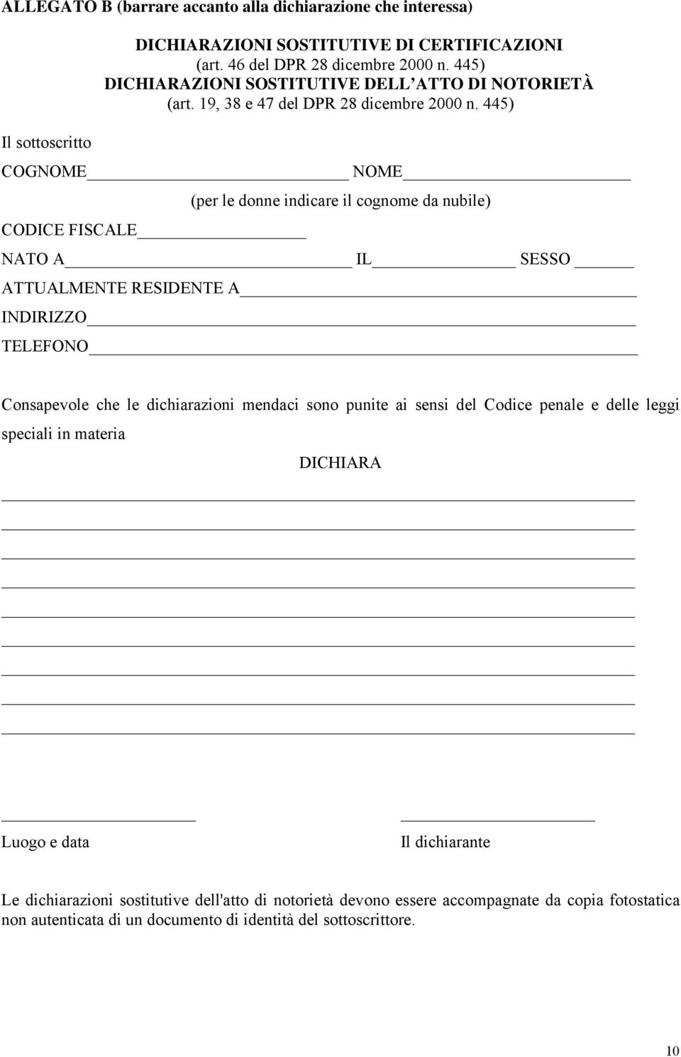 445) Il sottoscritto COGNOME NOME (per le donne indicare il cognome da nubile) CODICE FISCALE NATO A IL SESSO ATTUALMENTE RESIDENTE A INDIRIZZO TELEFONO Consapevole che le