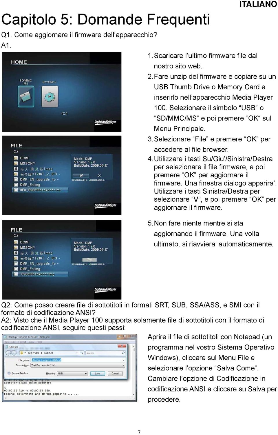 Selezionare File e premere OK per accedere al file browser. 4. Utilizzare i tasti Su/Giu /Sinistra/Destra per selezionare il file firmware, e poi premere OK per aggiornare il firmware.