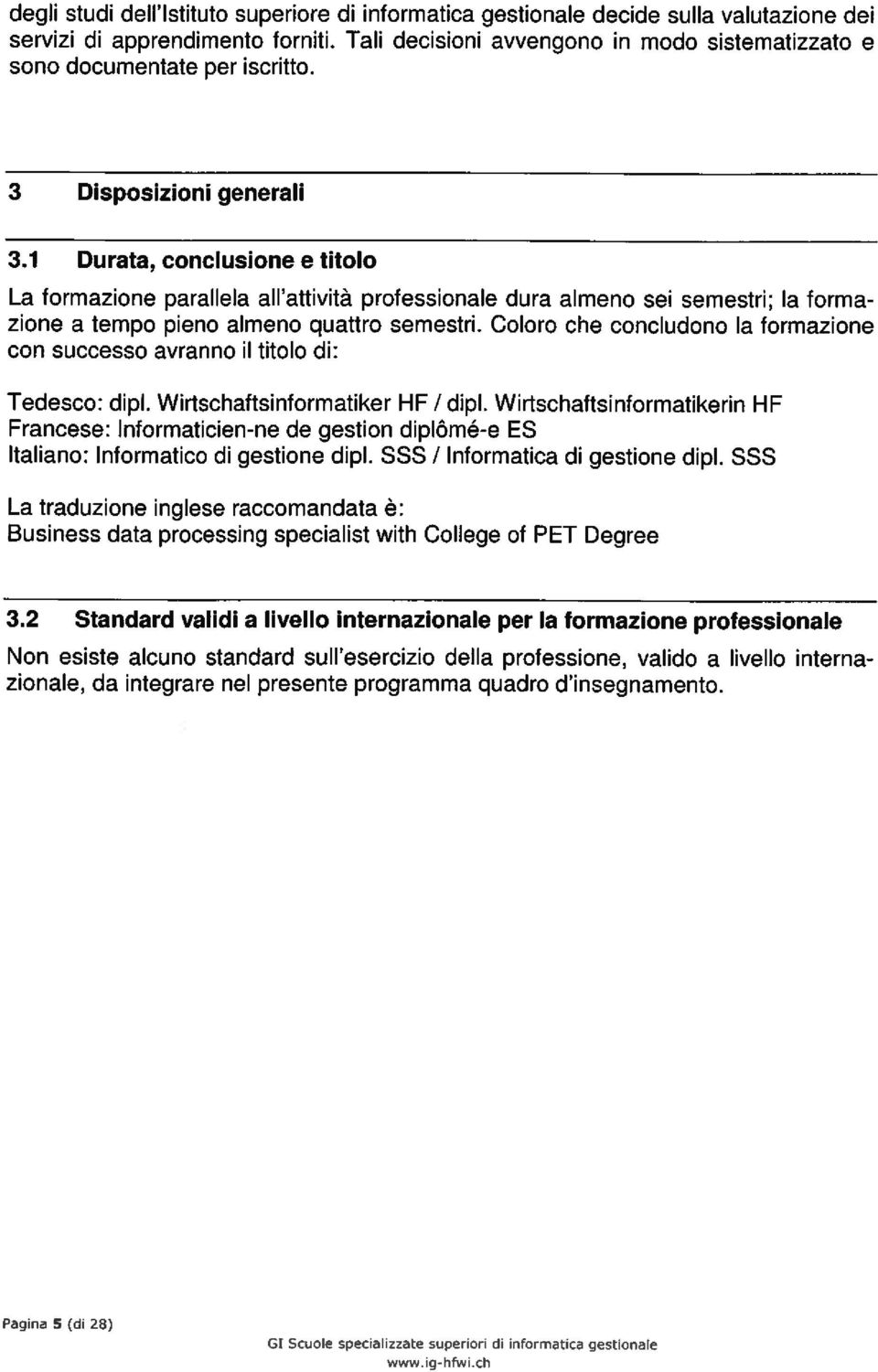 1 Durata, conclusione e titolo La formazione parallela aii attivitä professionale dura almeno sei semestri; la forma zione a tempo pieno almeno quattro semestri.