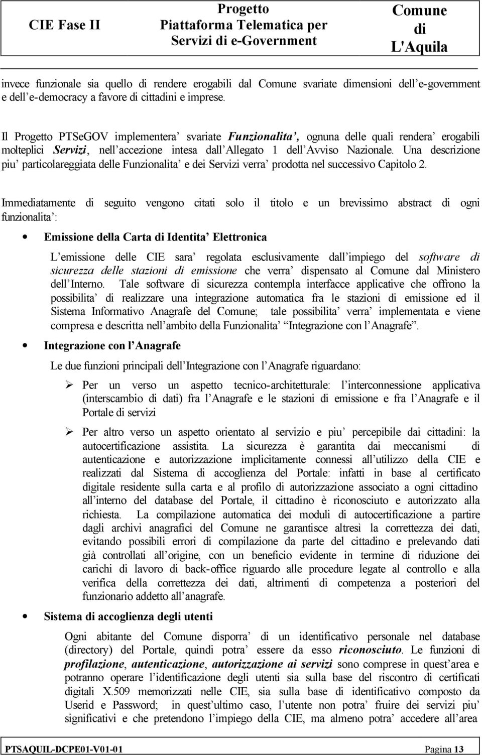 Una descrizione piu particolareggiata delle Funzionalita e dei Servizi verra prodotta nel successivo Capitolo 2.