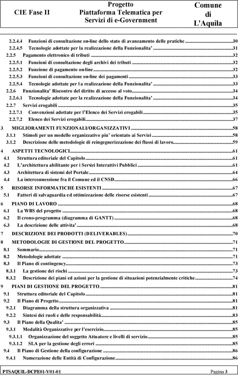 ..33 2.2.6 Funzionalita Riscontro del ritto accesso al voto...34 2.2.6.1 Tecnologie adottate per la realizzazione della Funzionalita...34 2.2.7 