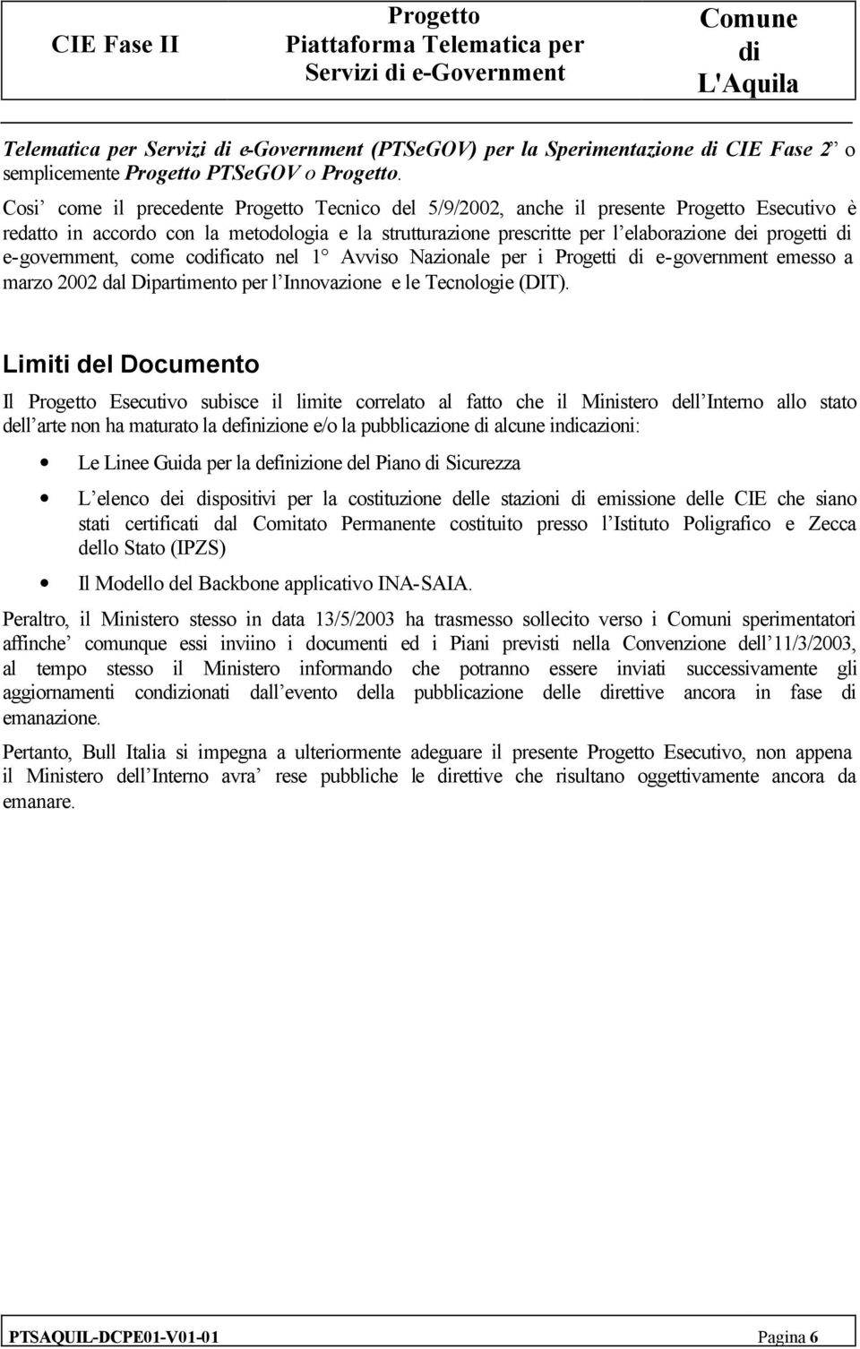 coficato nel 1 Avviso Nazionale per i Progetti e-government emesso a marzo 2002 dal Dipartimento per l Innovazione e le Tecnologie (DIT).