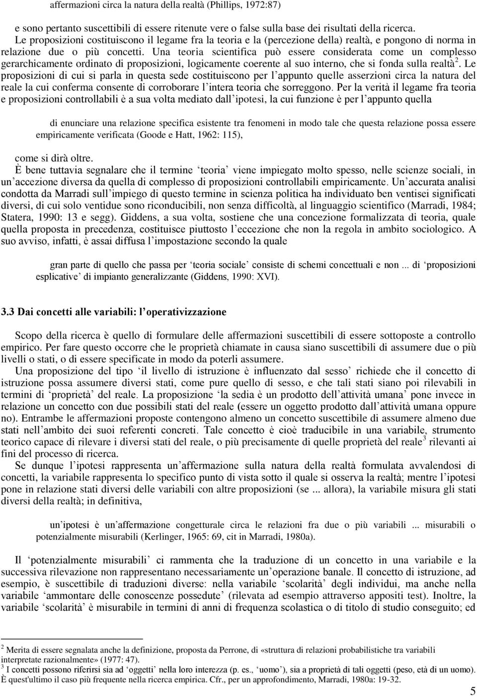 Una teoria scientifica può essere considerata come un complesso gerarchicamente ordinato di proposizioni, logicamente coerente al suo interno, che si fonda sulla realtà 2.