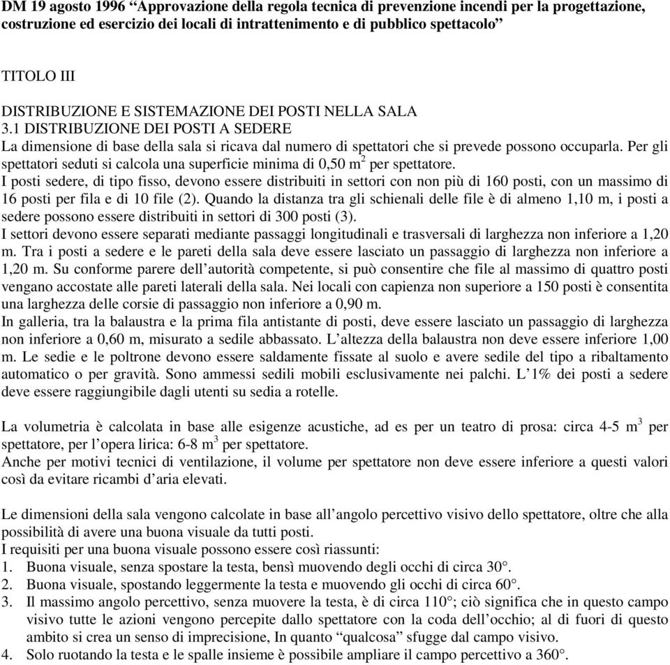 Per gli spettatori seduti si calcola una superficie minima di 0,50 m 2 per spettatore.